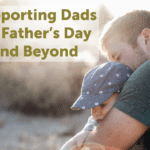 Supporting Dads on Father's Day and Beyond